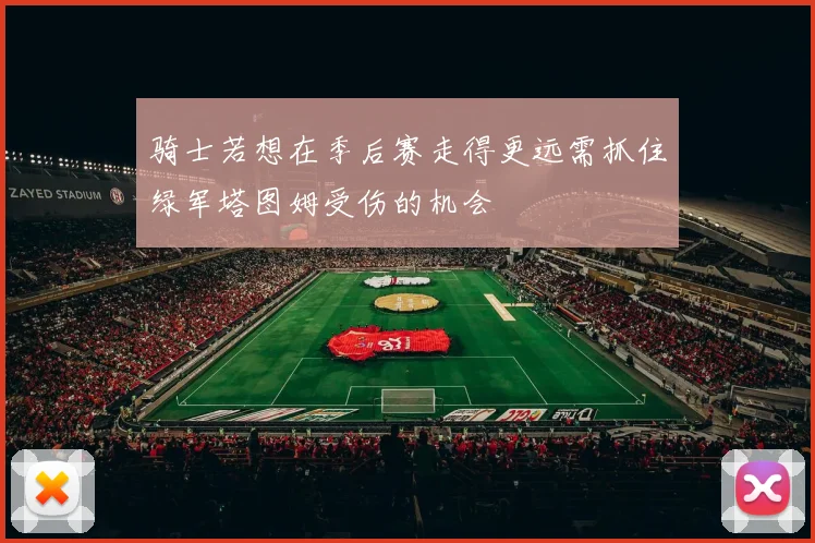 骑士若想在季后赛走得更远需抓住绿军塔图姆受伤的机会