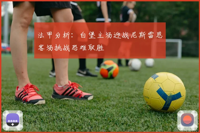 法甲分析：白堡主场迎战尼斯雷恩客场挑战恐难取胜