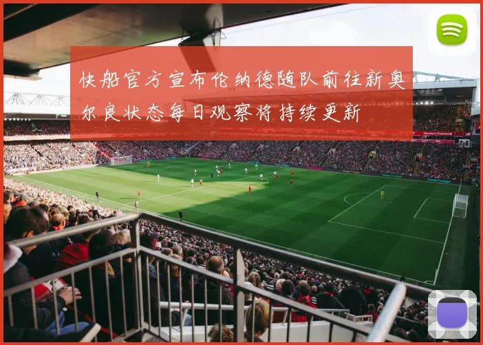 快船官方宣布伦纳德随队前往新奥尔良状态每日观察将持续更新